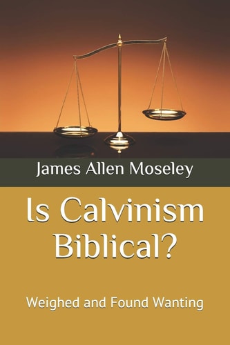 Is Calvinism Biblical? Weighed and Found Wanting