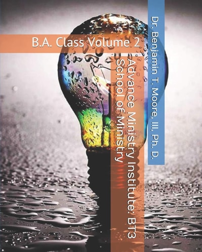 Advance Ministry Institute BT3 School of Ministry: B. A. Class Volume 2