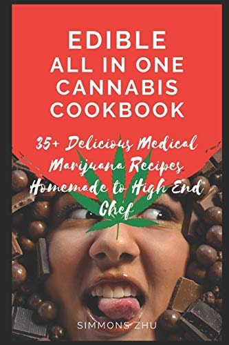 Edible All in One Cannabis Cookbook 35+ Delicious Medical Marijuana Recipes Homemade to High End Chef