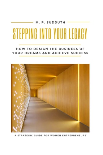 Stepping Into Your Legacy: How to Design the Business of Your Dreams and Achieve Success