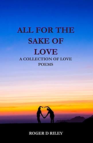 All For The Sake Of Love A Collection Of Love Poems