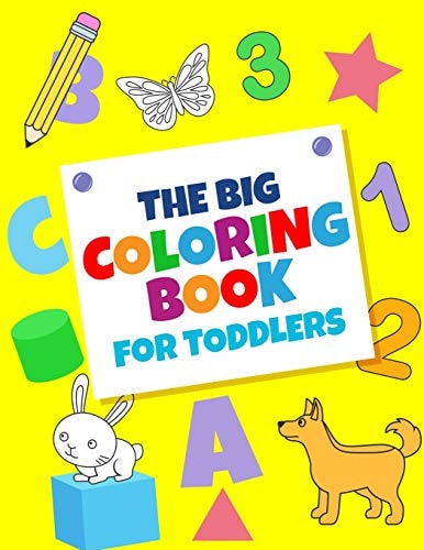 The Big Coloring Books For Toddlers Fun With Numbers, Letters, Shapes, Colors, And Animals: Big Activity Workbook for Toddlers & Kids