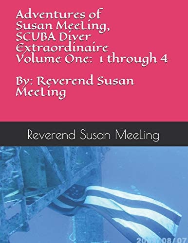 Adventures of Susan MeeLing, SCUBA Diver Extraordinaire Volume One 1 Through 4 By: Reverend Susan MeeLing