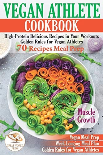 Vegan Athlete Cookbook High-Protein Delicious Recipes in Your Workouts. Golden Rules for Vegan Athletes and 70 Recipes Meal Prep