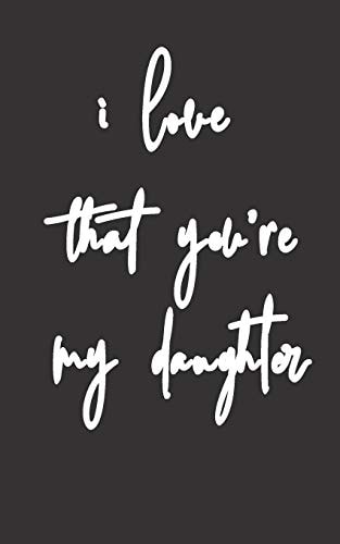 I Love That You're My Daughter Gifts for Daughter from Mom, Unique Present Idea for Valentine's Day for Teen Girl Women, Birthday, Graduation, Great Idea to Express the Love Between Mother and Girl