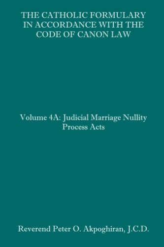 The Catholic Formulary in Accordance with the Code of Canon Law Volume 4A: Judicial Process Marriage Nullity Acts