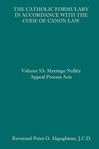 The Catholic Formulary in Accordance with the Code of Canon Law Volume 5A: Marriage Nullity Appeal Process Acts