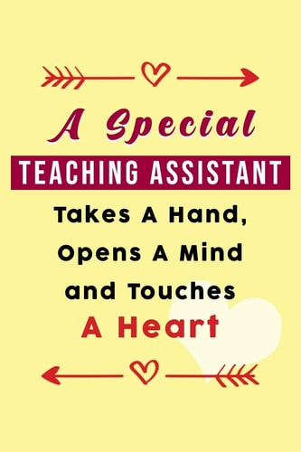 A Special Teaching Assistant Takes A Hand, Opens A Mind and Touches A Heart Gift Present: For Teaching Assistant / Appreciation / Thank You
