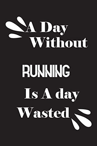 A Day Without Running Is a Day Wasted