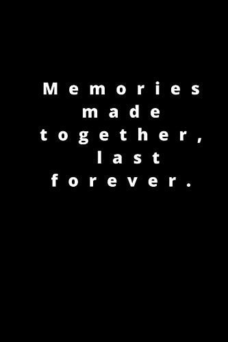 Memories Made Together, Last Forever 120 Pages 6x9