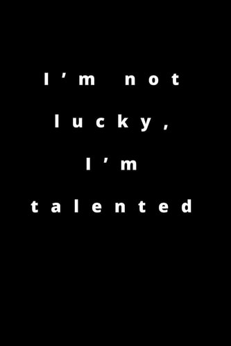 I'm Not Lucky, I'm Talented 120 Pages 6x9