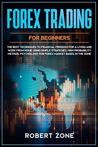 Forex Trading for Beginners The Best Techniques to Financial Freedom for A Living and Work From Home Using Simple Strategies, High Probability Method, Psychology For Forex Market Bases, In The Zone