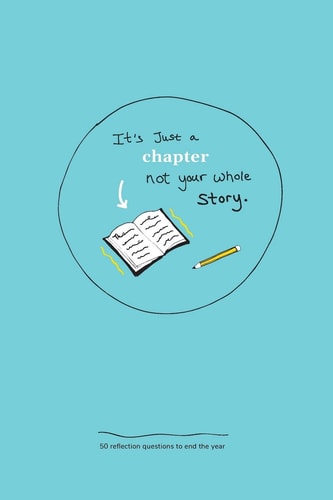 It's Just a Chapter, Not Your Whole Story 50 Reflection Questions to End the Year