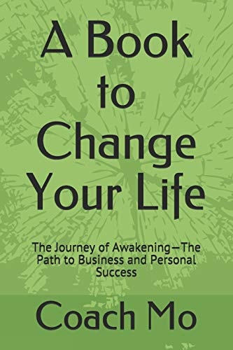 A Book to Change Your Life The Journey of Awakening--The Path to Business and Personal Success