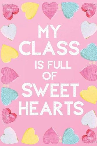 My Class Is Full Of Sweet Hearts Valentines Day Teacher Gift for Teachers, Teacher Assistant, Daycare Worker, Nursery Worker, Nanny.