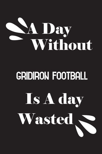 A Day Without Gridiron Football Is a Day Wasted