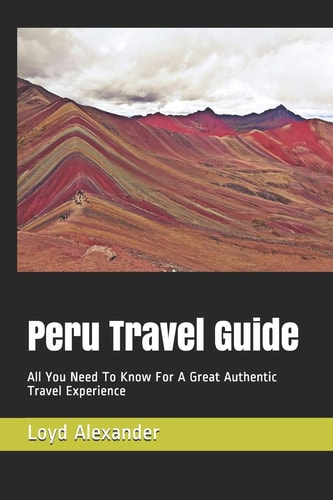 Peru Travel Guide All You Need To Know For A Great Authentic Travel Experience
