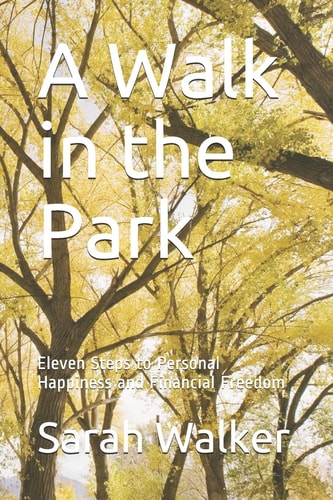 A Walk in the Park Eleven Steps to Personal Happiness and Financial Freedom