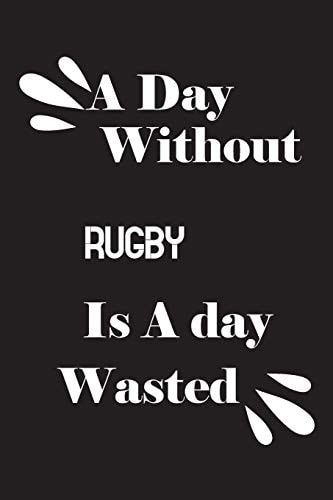 A Day Without Rugby Is a Day Wasted