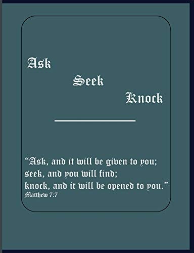 Ask Seek Knock Ask, and It Will Be Given to You; Seek, and You Will Find; Knock, and It Will Be Opened to You. Matthew 7:7: Ask, and It Will Be Given to You; Seek, and You Will Find; Knock, and It Will Be Opened to You. Matthew 7:7