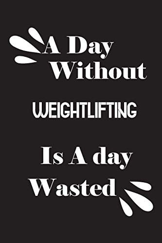 A Day Without Weightlifting Is a Day Wasted