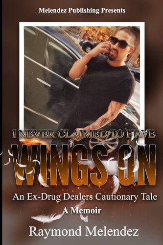 I Never Claimed to Have Wings On... An Ex-Drug Dealer's Cautionary Tale - a Memoir