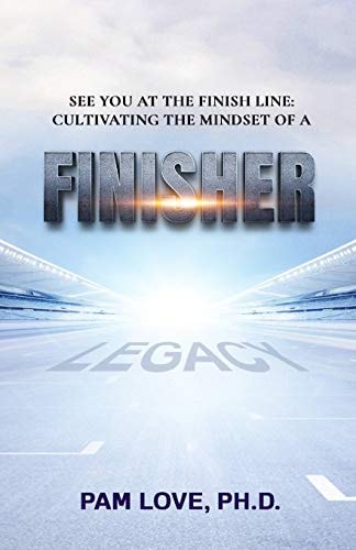 See You at the Finish Line Cultivating the Mindset of a Finisher
