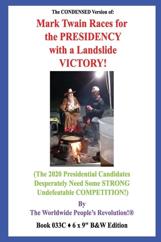 The CONDENSED Version Of Mark Twain Races for the PRESIDENCY with a Landslide VICTORY!: (the 2020 Presidential Candidates Desperately Need Some STRONG Undefeatable COMPETITION!) B&W VERSION!
