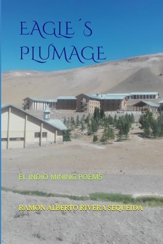 Eagle ́s Plumage El Indio Mining Poems
