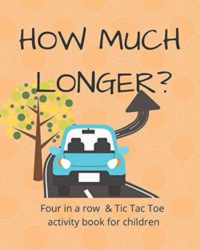 How Much Longer - Tic Tac Toe and Four in a Row Activity Book 8x10 Inches - 100 Black and White Pages