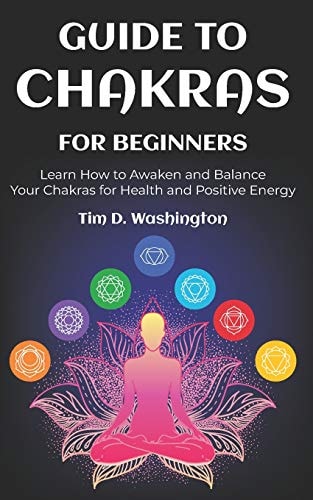 Guide to Chakras for Beginners Learn How to Awaken and Balance Your Chakras for Health and Positive Energy