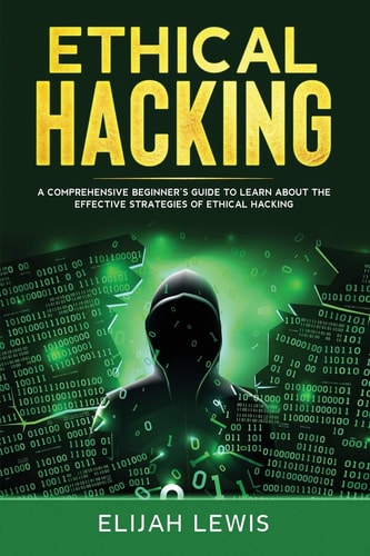 Ethical Hacking A Comprehensive Beginner's Guide to Learn About the Effective Strategies of Ethical Hacking