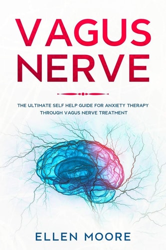 Vagus Nerve The Ultimate Self Help Guide for Anxiety Therapy Through Vagus Nerve Treatment