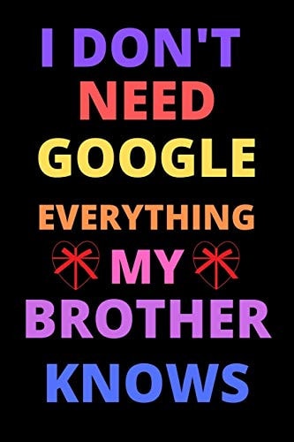 I Don't Need Google Everything My Brother Knows Best Gift for Best Friend, Brother on Valentine Day, Birthday