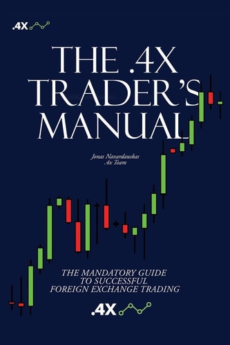 The . 4x Trader's Manual The Mandatory Guide to Successful Foreign Exchange Trading