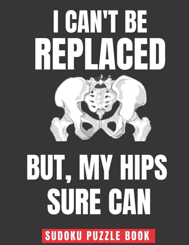 I Can't Be Replaced But My Hips Sure Can Easy Sudoku Puzzles Book Large Print - Perfect Knee Surgery Recovery Gift For Women & Men After Surgery