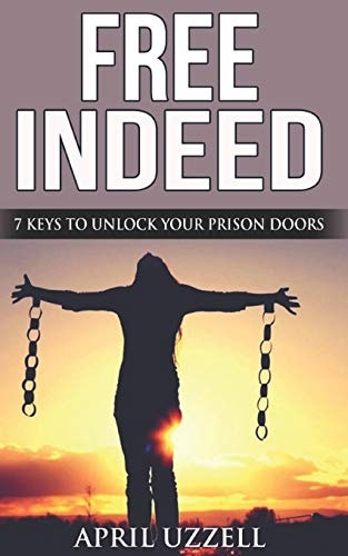 Free Indeed! Seven Keys To Unlock Your Prison Doors