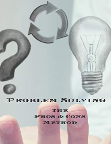 Problem Solving the Pros & Cons Method Decision Making Is Important Not an Easy As Yes Or No, a New Job, Buying Something, Moving, Voting Or Planning Vacations. 100 Pages 8. 5 X11 Great Gift for Yourself Business Owners, Anyone Who Needs to Make Decisions