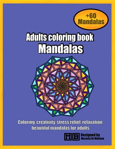 Mandalas Coloring Book for Adults : 60 Wonderful Mandalas You Can Color These Mandalas to Feel Comfortable This Book Is Suitable for All Ages, Adults and Kids, Men and Women, Boys and Girls. Only Relax and Have Fun