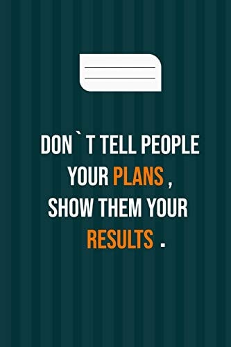 Don`t Tell People Your Plans, Show Them Your Results Motivation Books, Motivational Interviewing, Motivational Gifts for Women, Girl, Kids ( Size 6x9 In, 120 Page )
