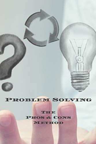 Problem Solving the Pros & Cons Method Decision Making Is Important Not an Easy As Yes Or No, a New Job, Buying Something, Moving, Voting Or Planning Vacations. 100 Pages 6 X9 Great Gift for Yourself Business Owners, Anyone Who Needs to Make Decisions