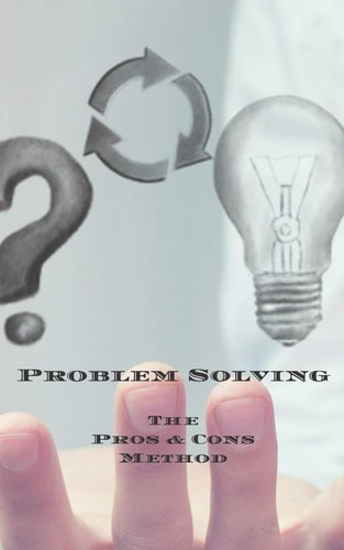 Problem Solving the Pros & Cons Method Decision Making Is Important Not an Easy As Yes Or No, a New Job, Buying Something, Moving, Voting Or Planning Vacations. 100 Pages 8. 5 X11 Great Gift for Yourself Business Owners, Anyone Who Needs to Make Decisions
