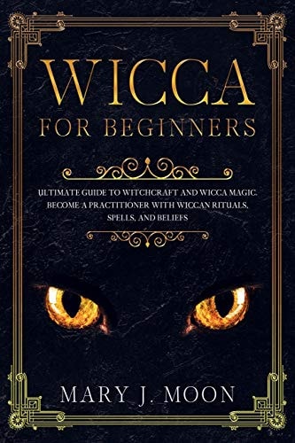 WICCA For Beginners Ultimate Guide to Witchcraft and Wicca Magic. Become a Practioner with Wiccan Rituals, Spells, and Beliefs.