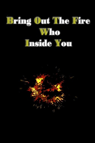Bring Out the Fire Who Inside You You Can Put Out the Fire Inside You by Writing