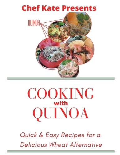 Chef Kate Presents... Cooking with Quinoa Quick and Easy Recipes for a Delicious Wheat Alternative