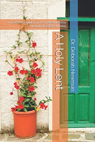 A Holy Lent A Lenten Guide for Ash Wednesday Through Easter Sunday