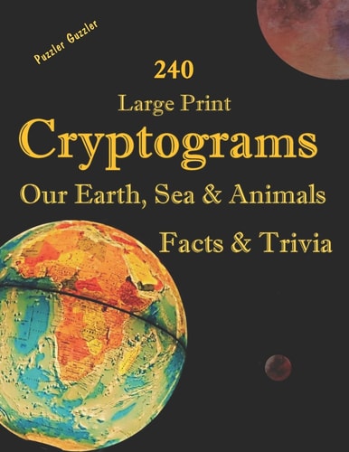 240 Large Print Cryptograms Our Earth, Sea & Animals Facts & Trivia With Hints and Answers - Learn About Our Home Planet, Cryptic Ciphers to Stay Sharp and Keep Your Mind Alert and Active-A Puzzler Guzzler Book