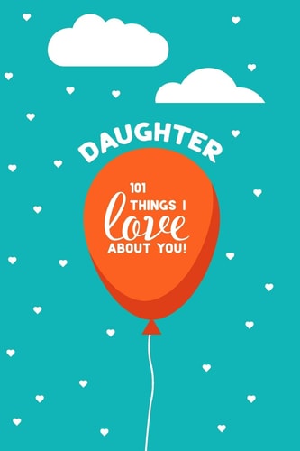 Daughter, 101 Things I Love about You Personalized Gift for Your Daughter, Young Or Adult. This Book Is a Treasure As a Valentine, Birthday Gift, Or Just Because