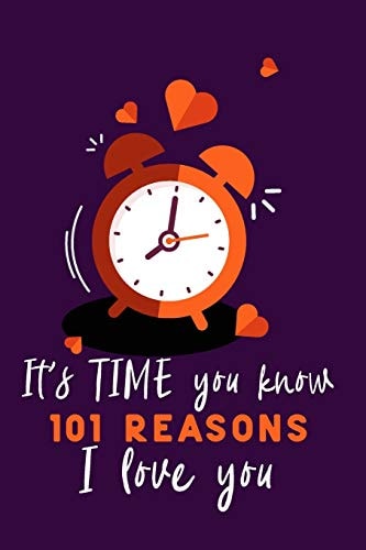 It's Time You Know 101 Reasons I Love You Personalized Gift for Some One Special. Perfect for Your Husband, Wife, Boyfriend, Girlfriend for Valentines Day, Or Just Because