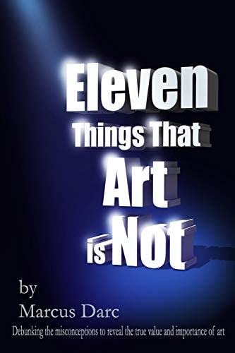 Eleven Things That Art Is Not Debunking the Misconceptions to Reveal the True Value and Importance of Art